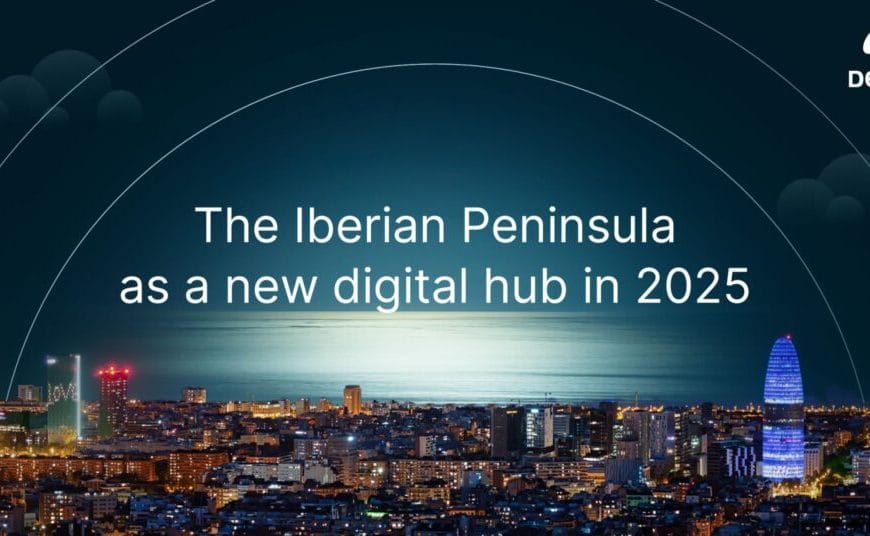 The Iberian Peninsula, the New Digital Mega Hub for Businesses in 2025